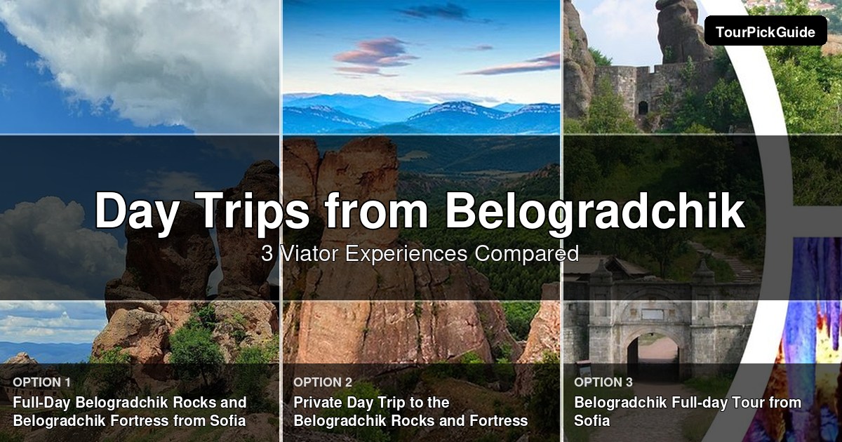 day trips from Belogradchik – three Viator experiences compared