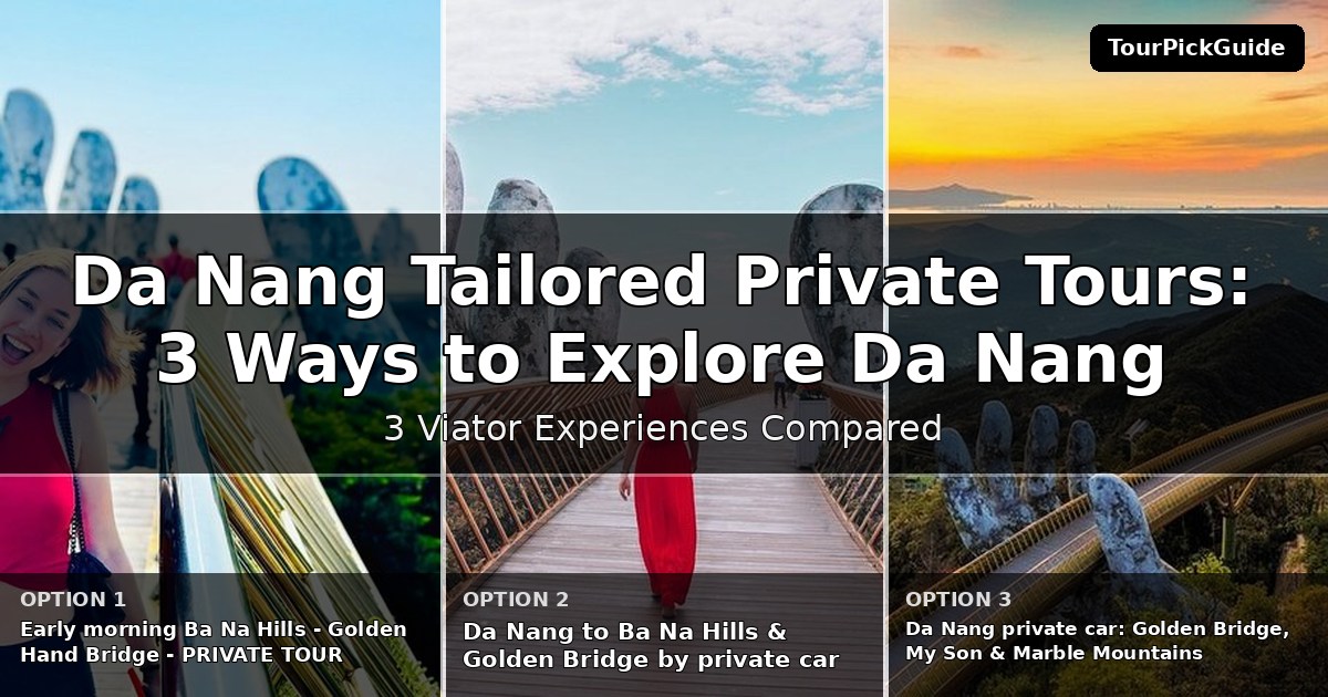 Da Nang tailored private tours – three Viator experiences compared