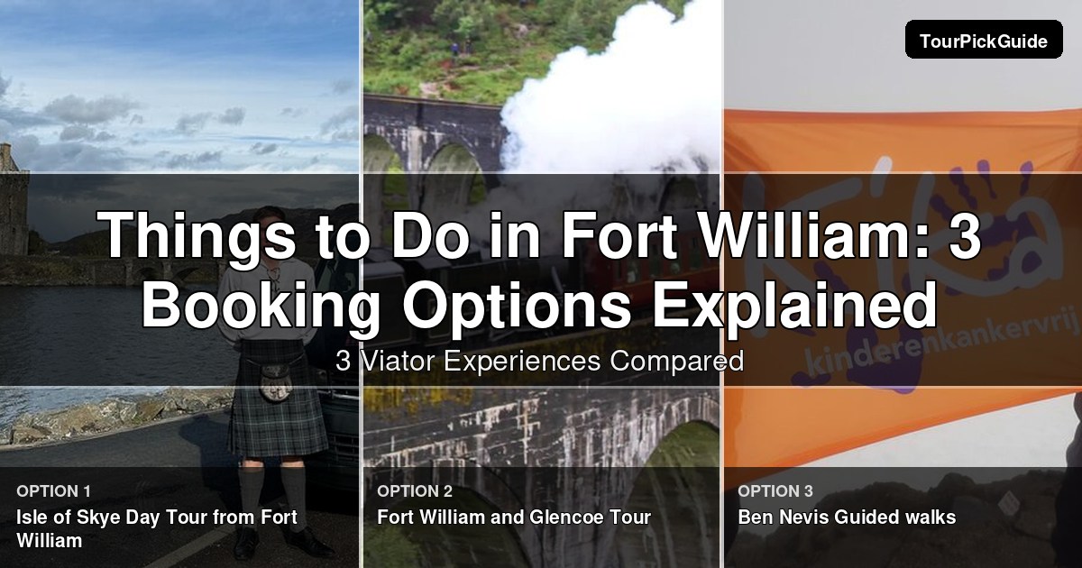 things to do in Fort William – three Viator experiences compared