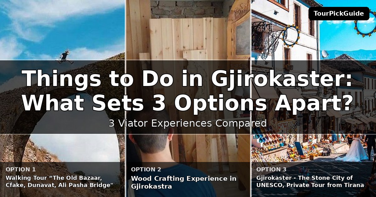 things to do in Gjirokaster – three Viator experiences compared