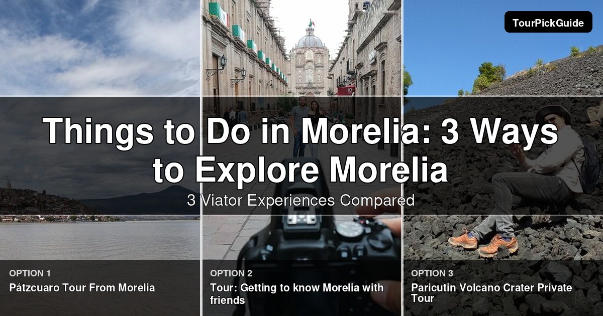 things to do in Morelia – three Viator experiences compared