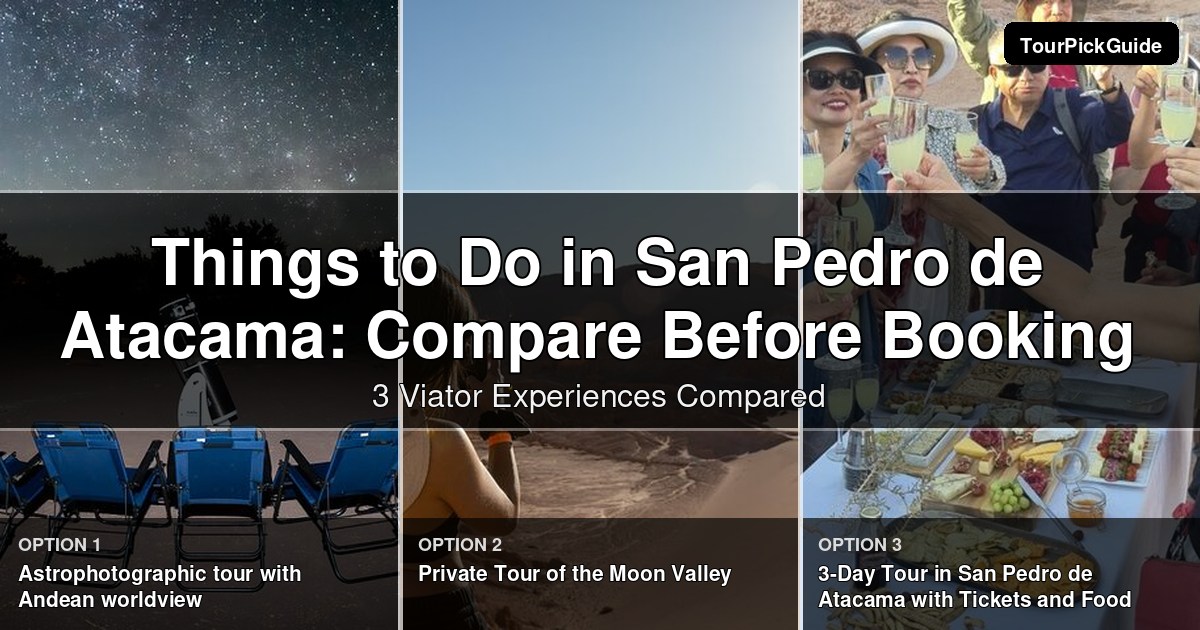 things to do in San Pedro de Atacama – three Viator experiences compared