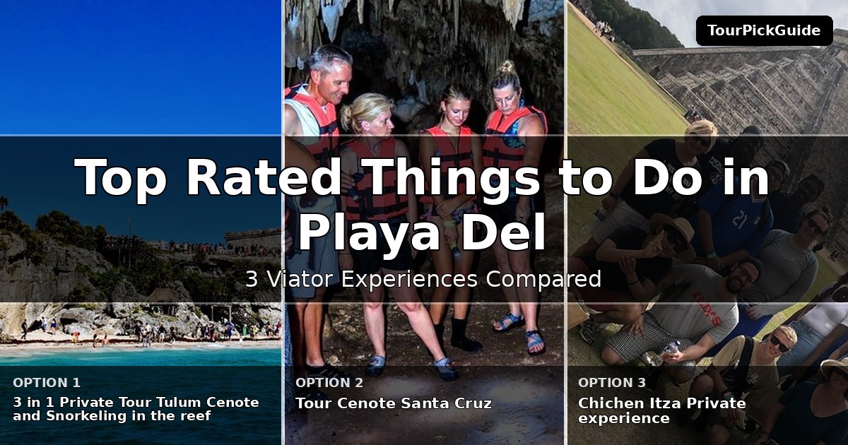 top rated things to do in Playa del Carmen – three Viator experiences compared