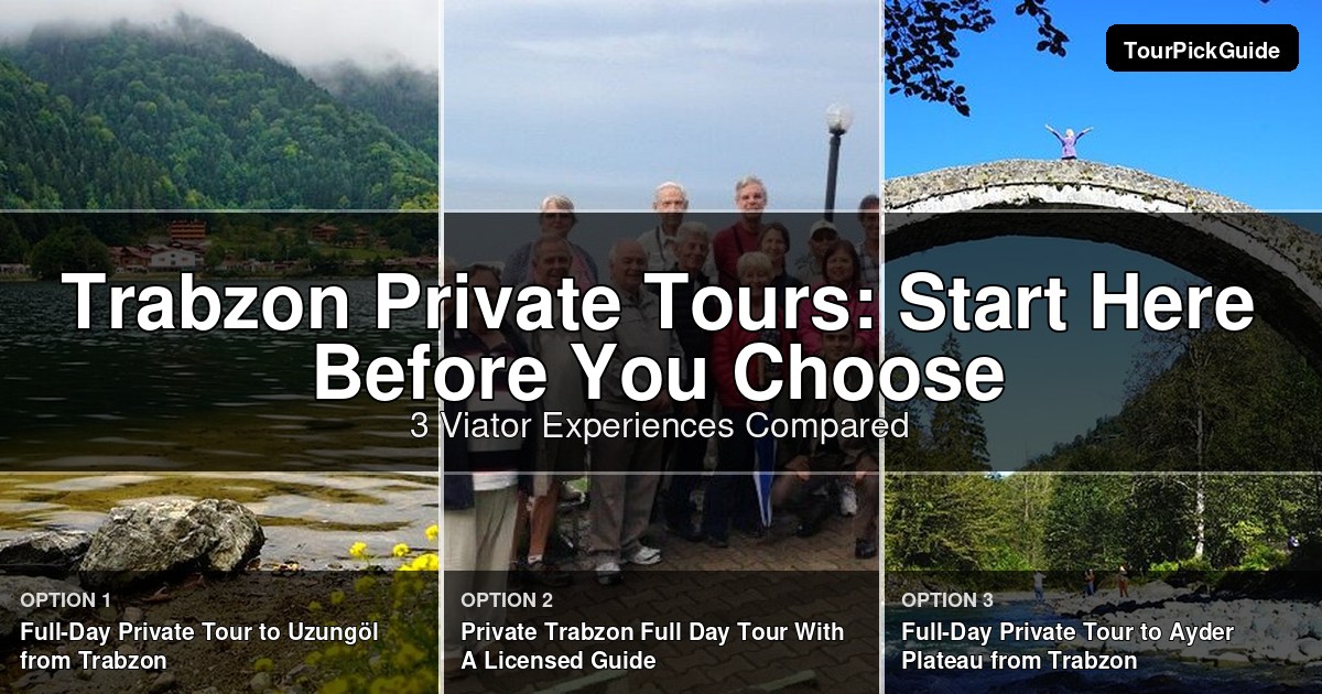 Trabzon private tours – three Viator experiences compared