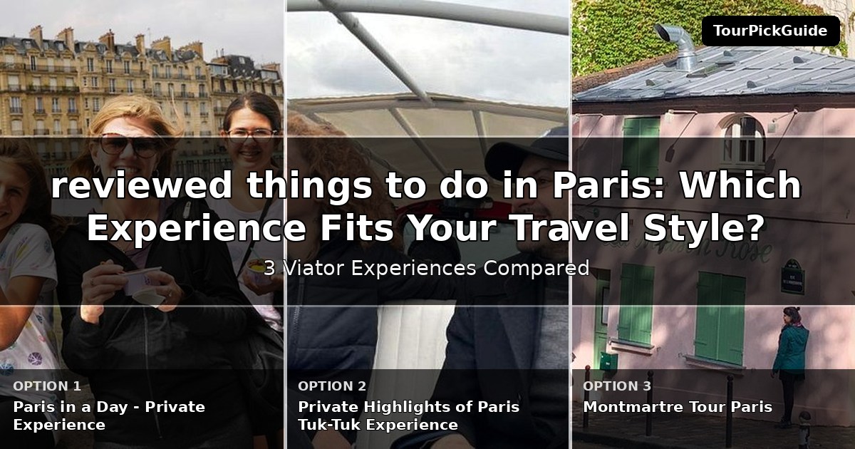 best reviewed things to do in Paris – three Viator experiences compared
