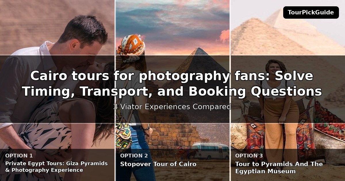 Cairo tours for photography fans – three Viator experiences compared