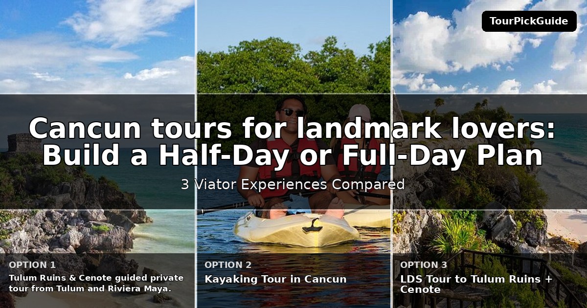 Cancun tours for landmark lovers – three Viator experiences compared