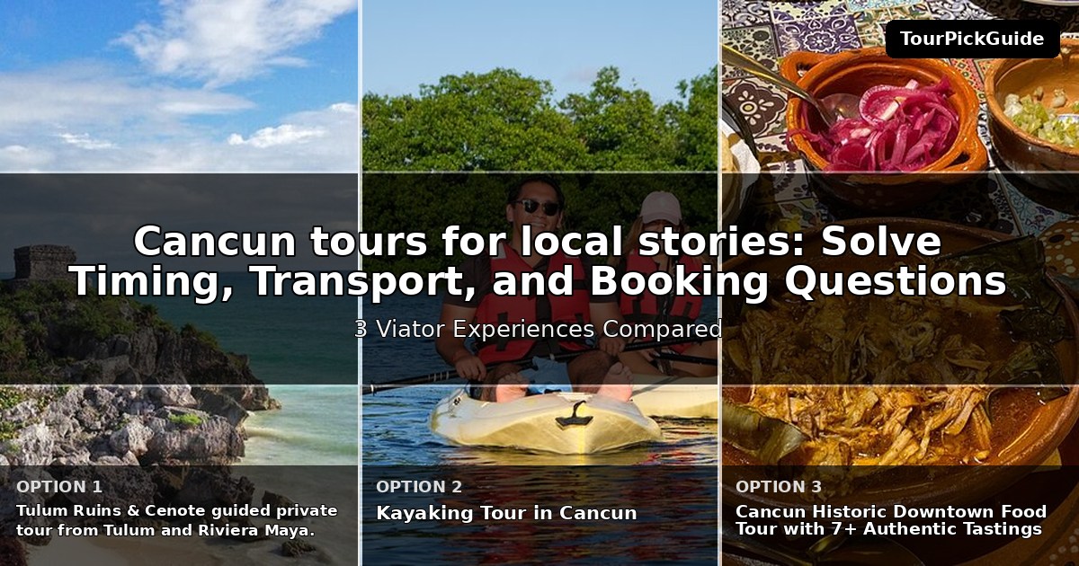 Cancun tours for local stories – three Viator experiences compared