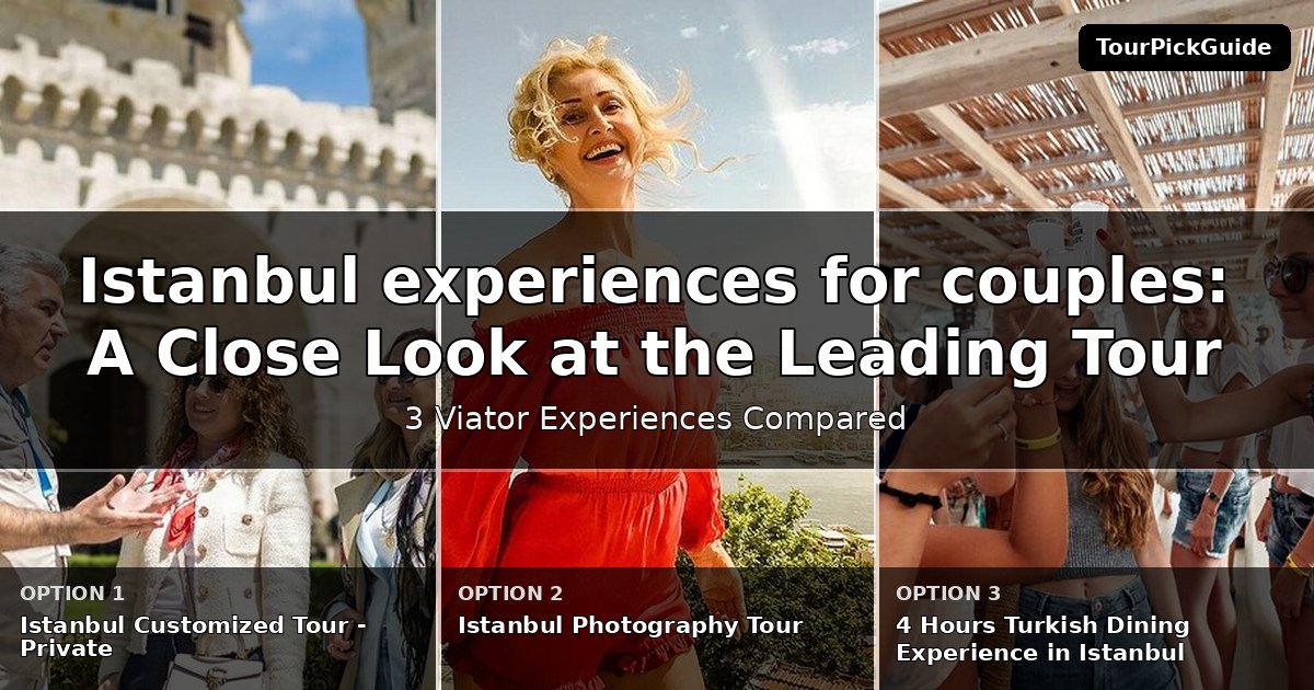 Istanbul experiences for couples – three Viator experiences compared