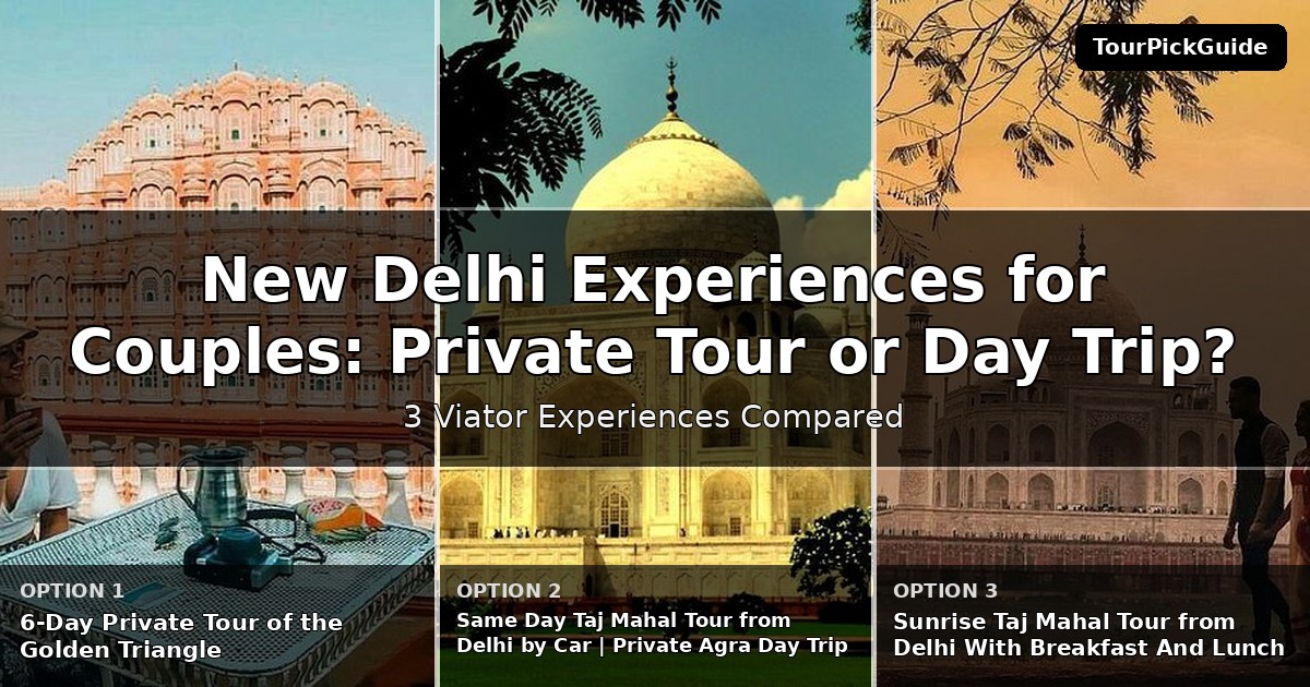 New Delhi experiences for couples – three Viator experiences compared
