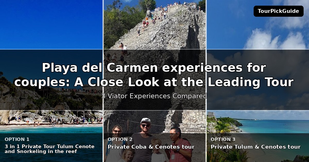 Playa del Carmen experiences for couples – three Viator experiences compared