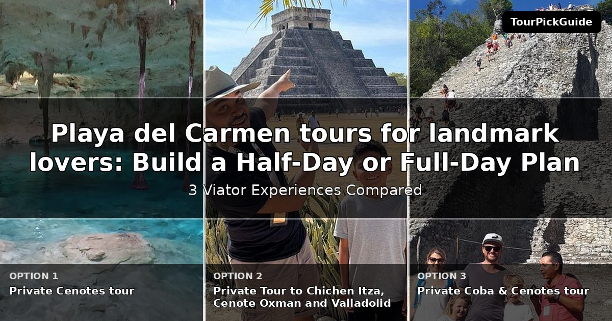 Playa del Carmen tours for landmark lovers – three Viator experiences compared