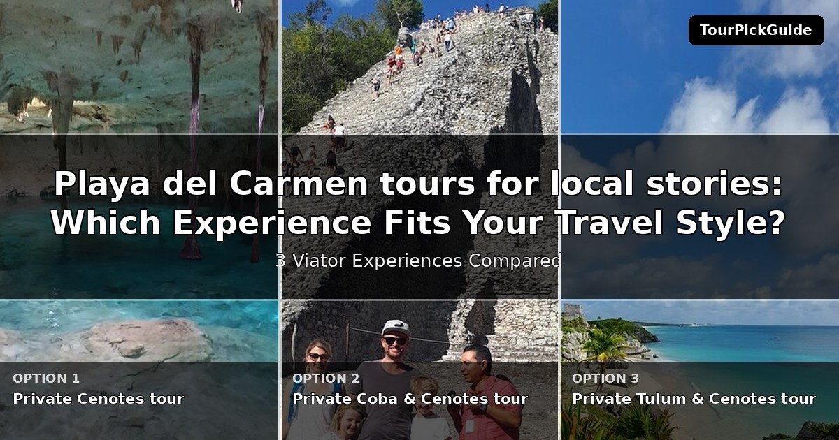 Playa del Carmen tours for local stories – three Viator experiences compared