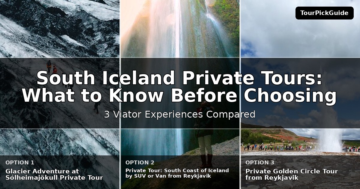 South Iceland private tours – three Viator experiences compared