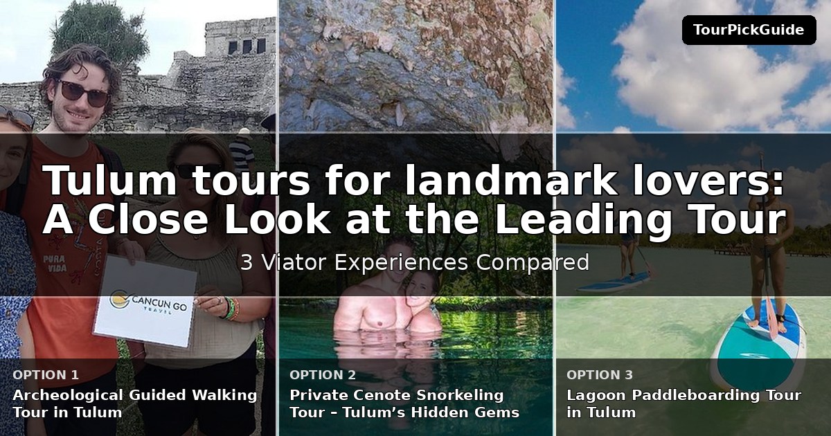 Tulum tours for landmark lovers – three Viator experiences compared