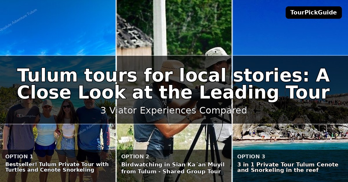 Tulum tours for local stories – three Viator experiences compared