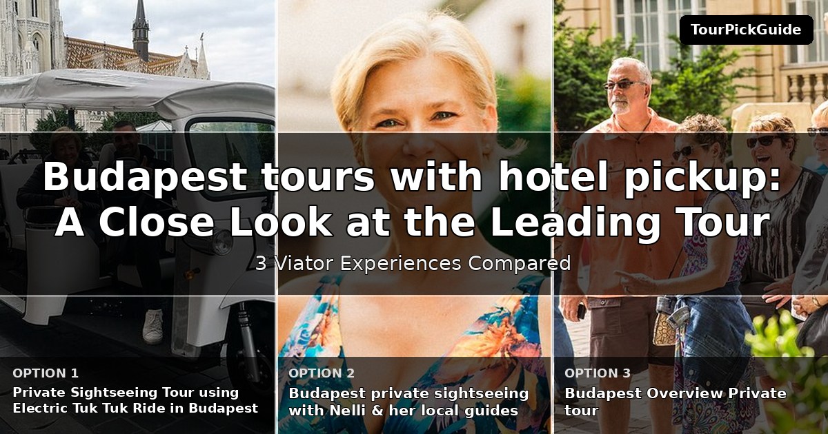 Budapest tours with hotel pickup – three Viator experiences compared
