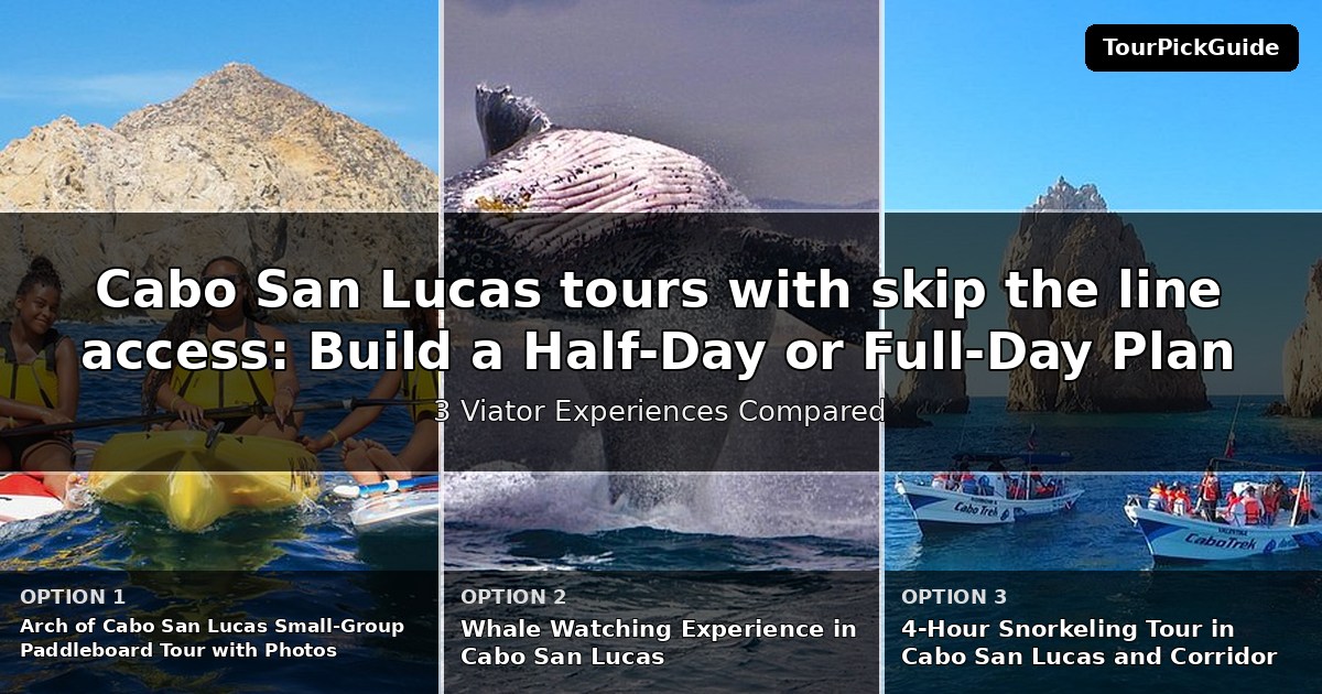 Cabo San Lucas tours with skip the line access – three Viator experiences compared