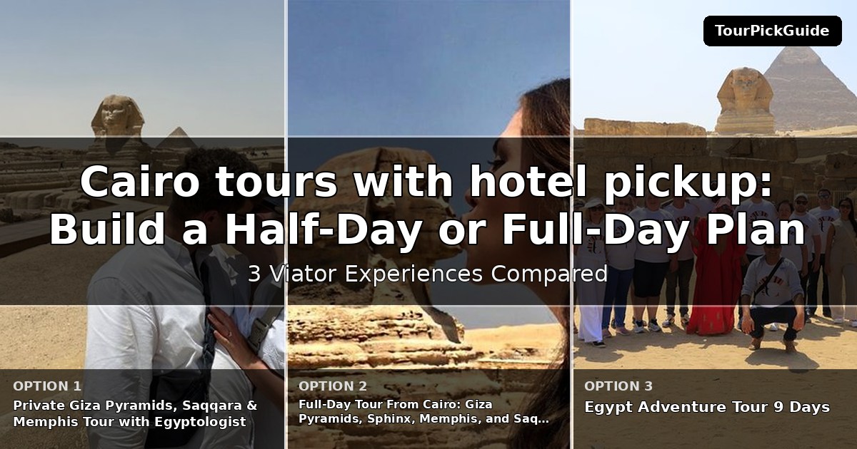 Cairo tours with hotel pickup – three Viator experiences compared