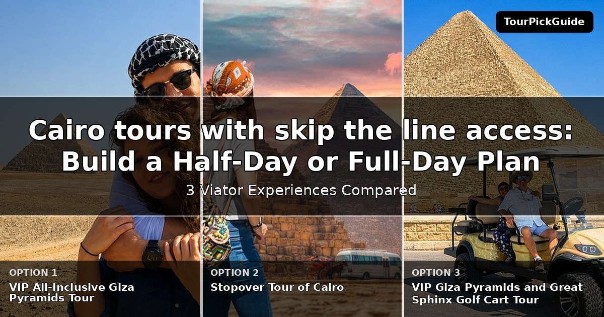 Cairo tours with skip the line access – three Viator experiences compared