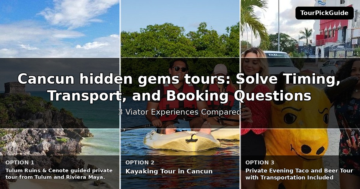Cancun hidden gems tours – three Viator experiences compared