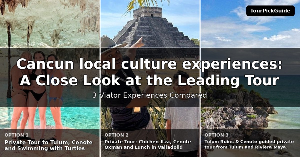 Cancun local culture experiences – three Viator experiences compared