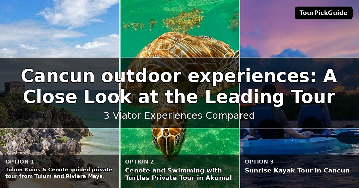 Cancun outdoor experiences – three Viator experiences compared