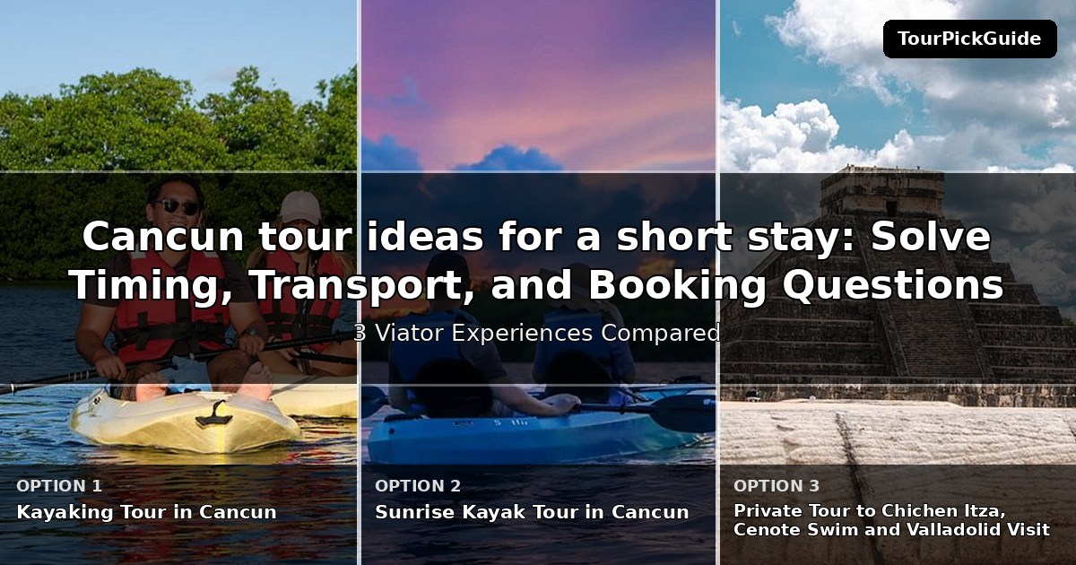 Cancun tour ideas for a short stay – three Viator experiences compared