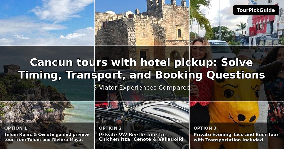 Cancun tours with hotel pickup – three Viator experiences compared