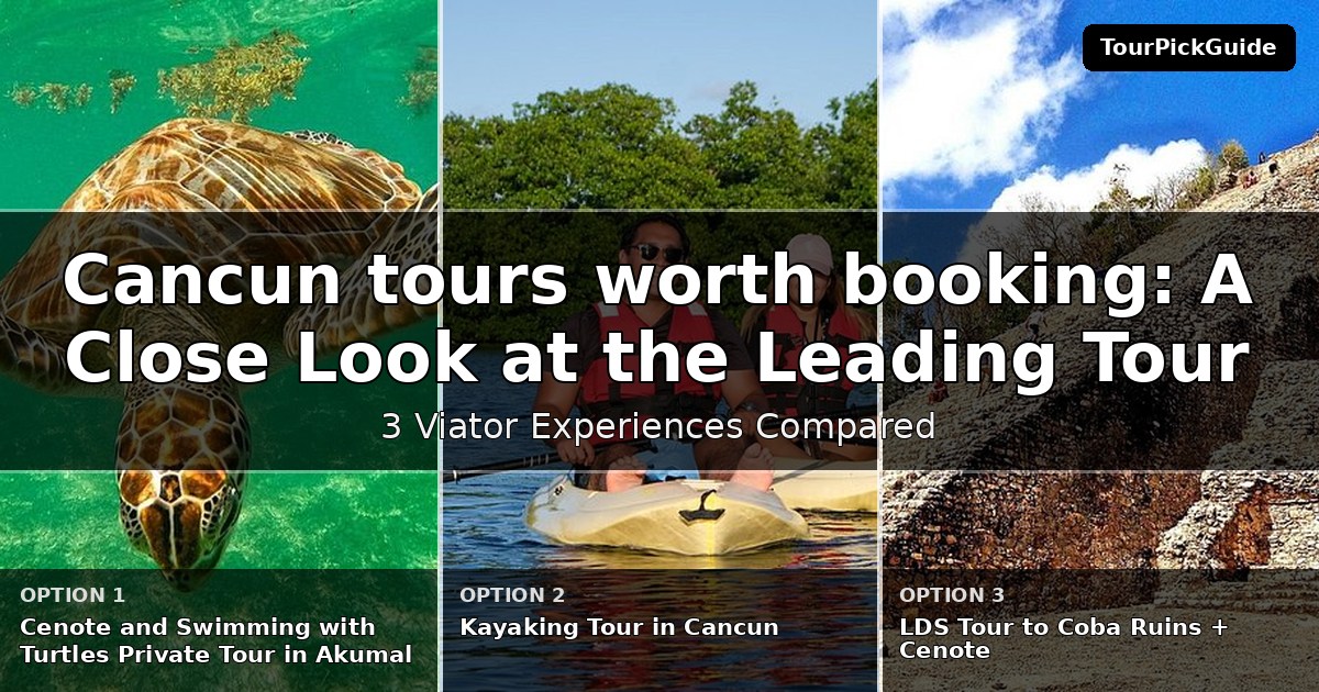 Cancun tours worth booking – three Viator experiences compared