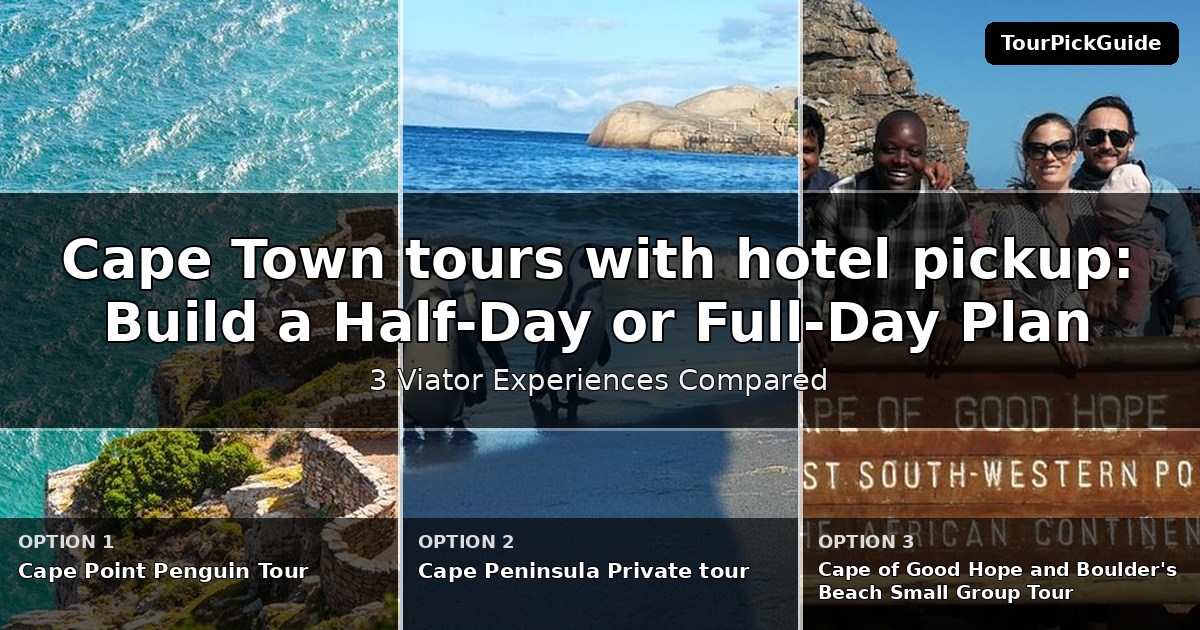 Cape Town tours with hotel pickup – three Viator experiences compared