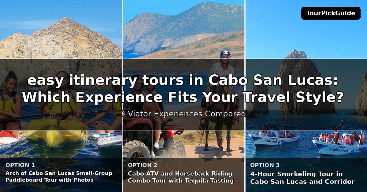 easy itinerary tours in Cabo San Lucas – three Viator experiences compared