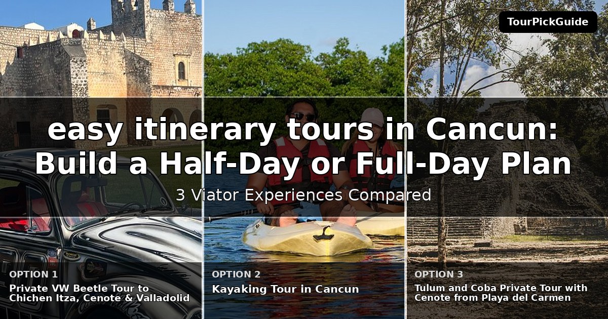 easy itinerary tours in Cancun – three Viator experiences compared