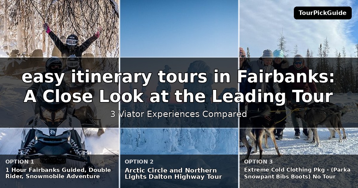 easy itinerary tours in Fairbanks – three Viator experiences compared