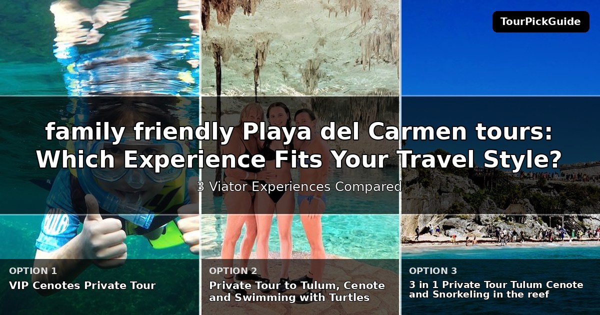 family friendly Playa del Carmen tours – three Viator experiences compared