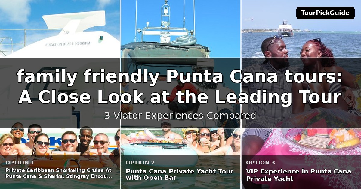family friendly Punta Cana tours – three Viator experiences compared