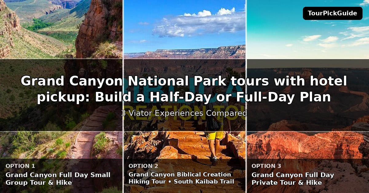 Grand Canyon National Park tours with hotel pickup – three Viator experiences compared