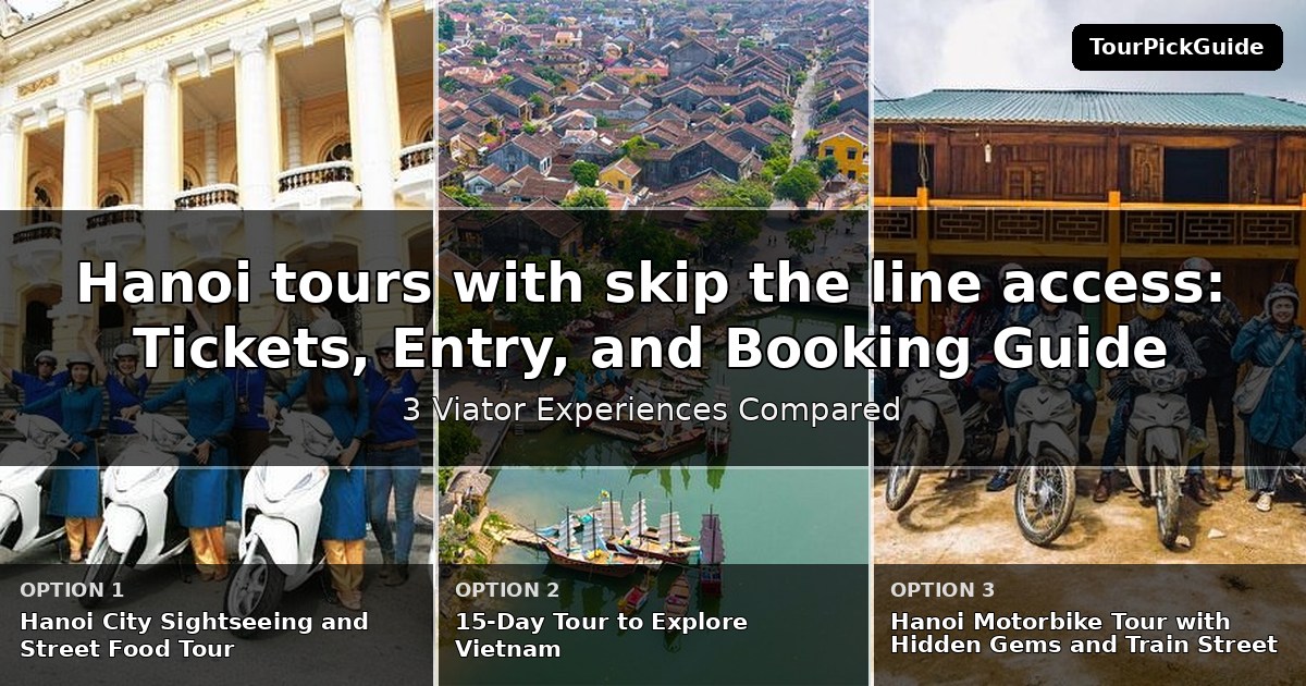 Hanoi tours with skip the line access – three Viator experiences compared
