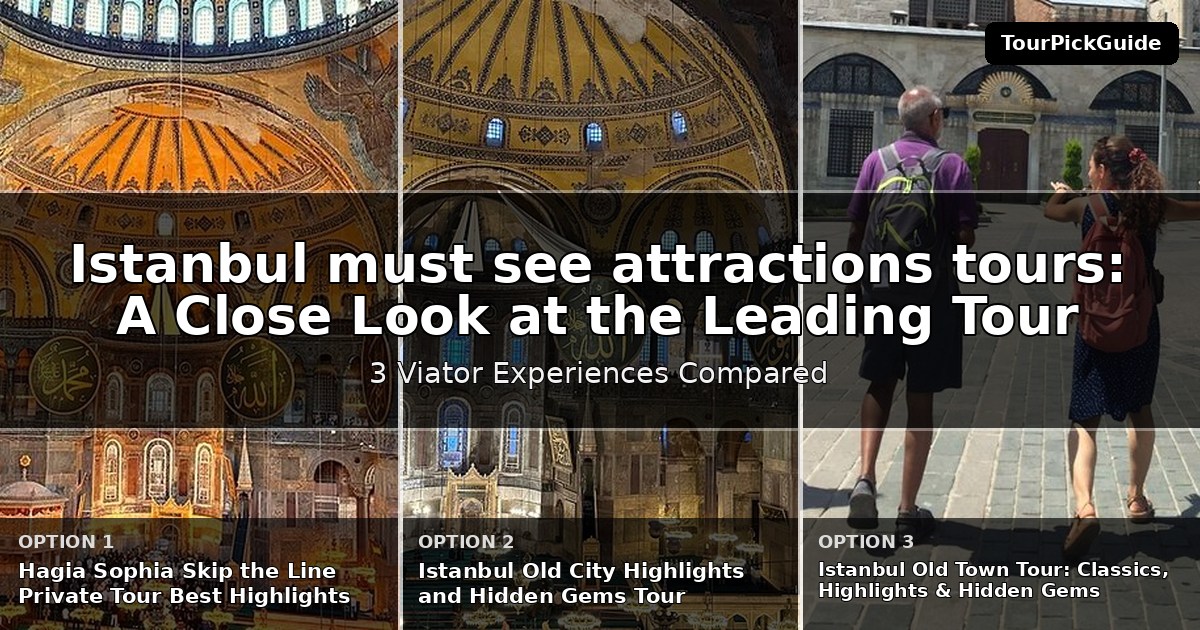 Istanbul must see attractions tours – three Viator experiences compared