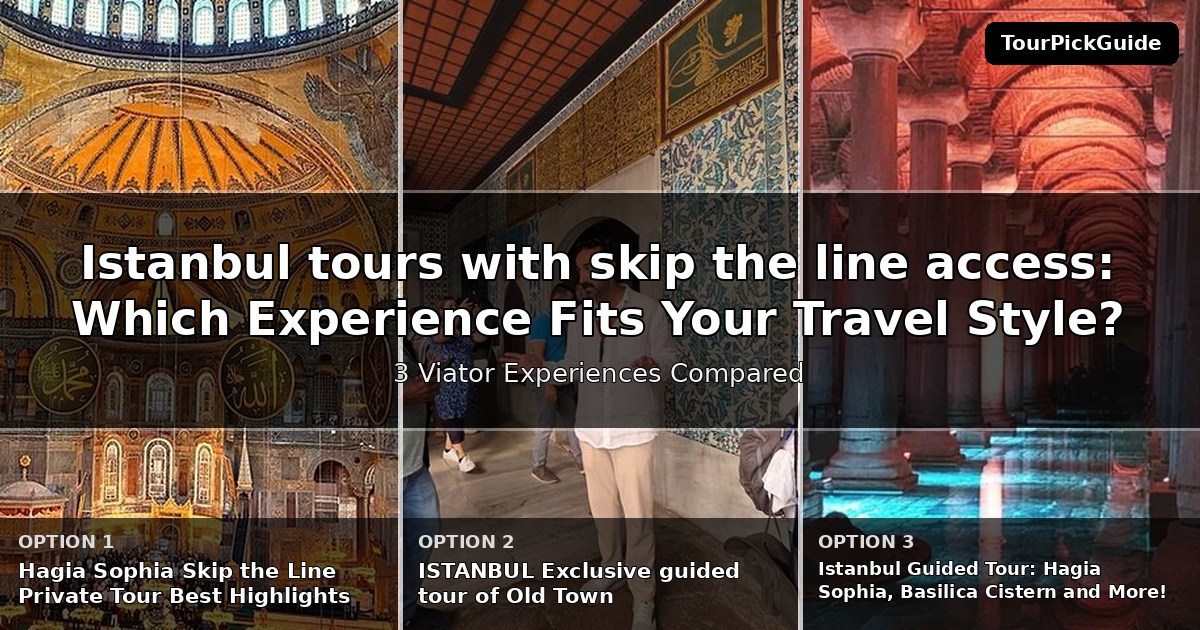 Istanbul tours with skip the line access – three Viator experiences compared