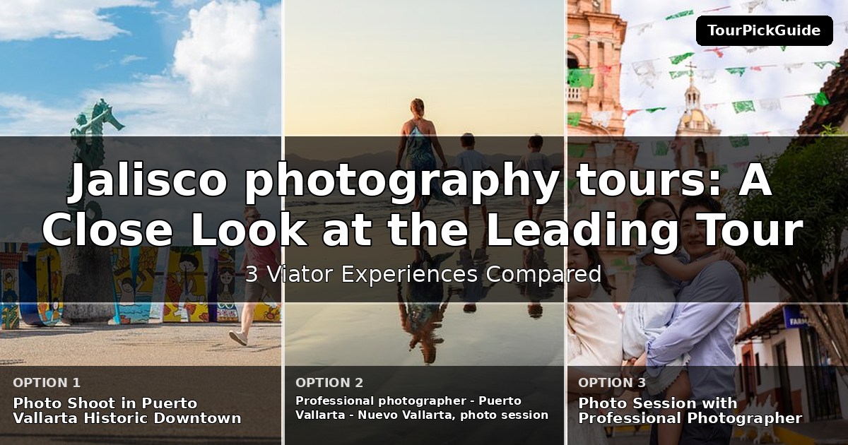 Jalisco photography tours – three Viator experiences compared
