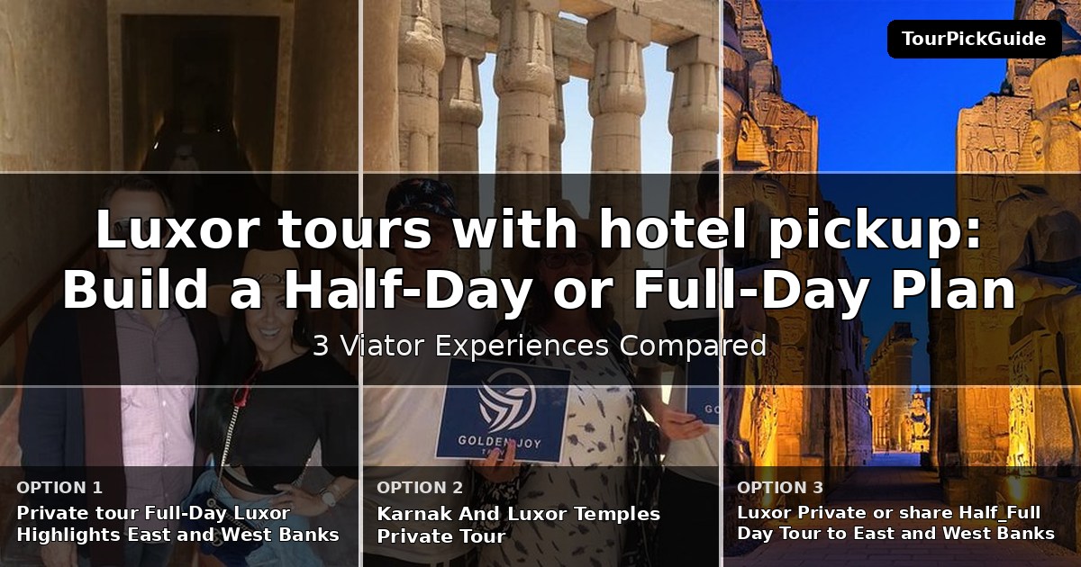 Luxor tours with hotel pickup – three Viator experiences compared