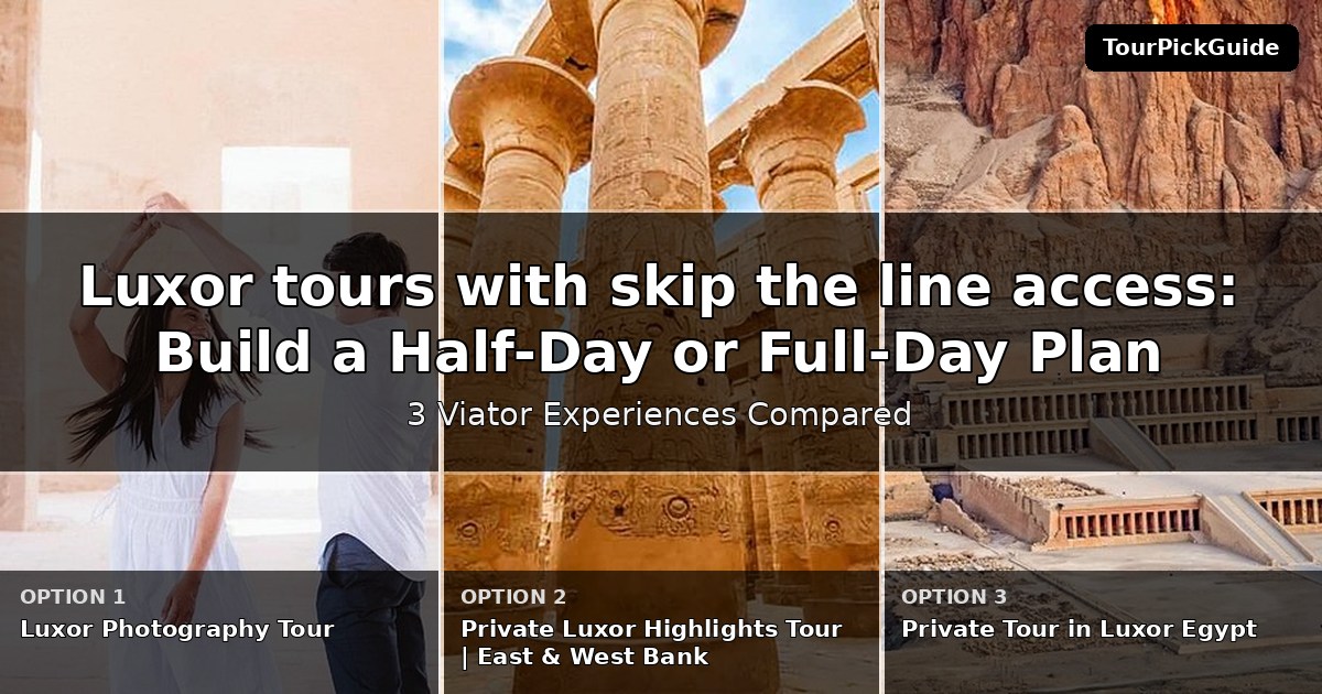 Luxor tours with skip the line access – three Viator experiences compared