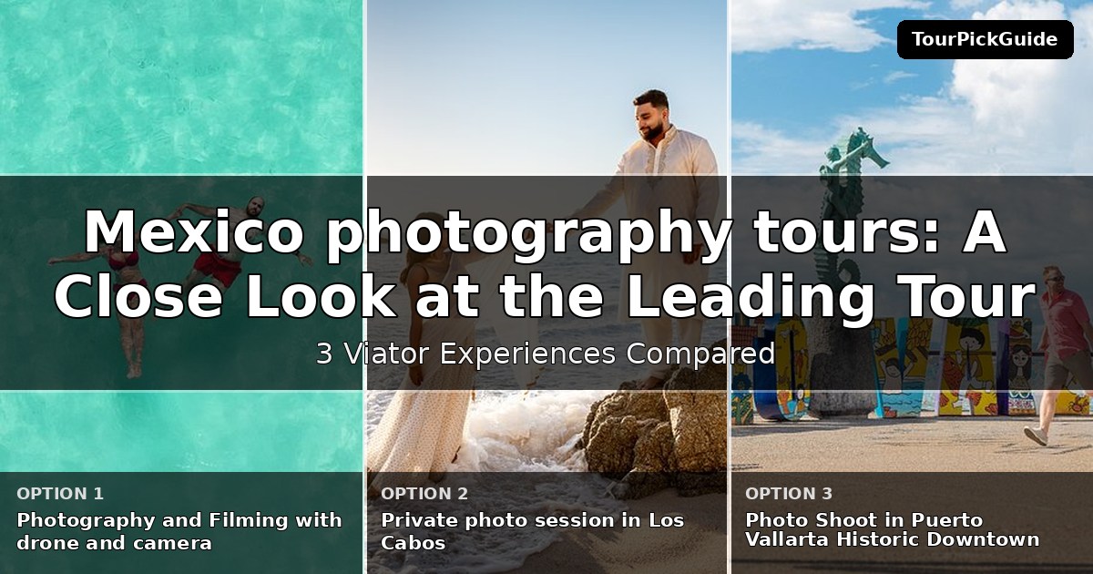Mexico photography tours – three Viator experiences compared