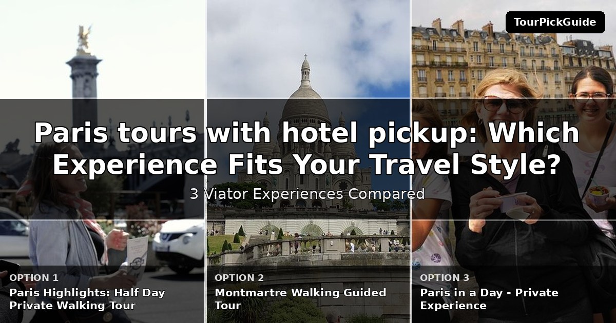 Paris tours with hotel pickup – three Viator experiences compared