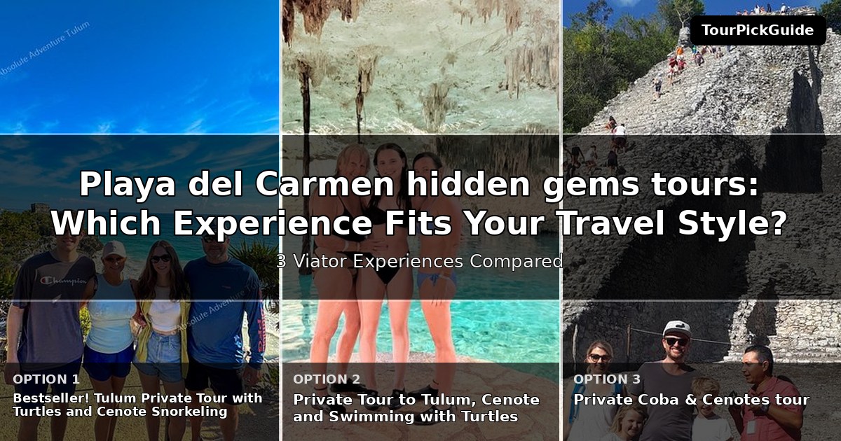 Playa del Carmen hidden gems tours – three Viator experiences compared