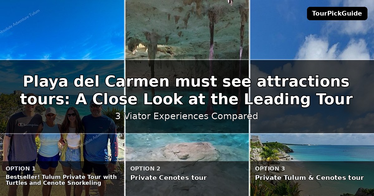 Playa del Carmen must see attractions tours – three Viator experiences compared