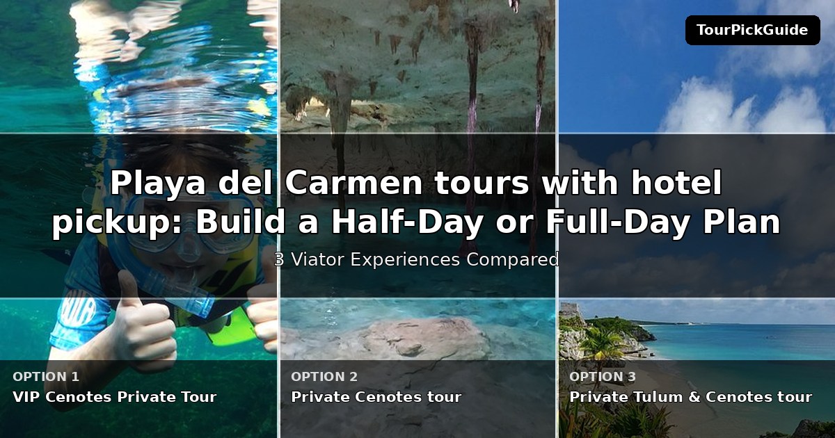Playa del Carmen tours with hotel pickup – three Viator experiences compared