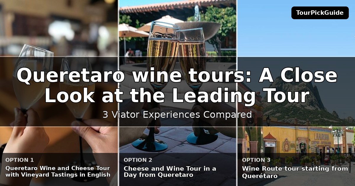 Queretaro wine tours – three Viator experiences compared