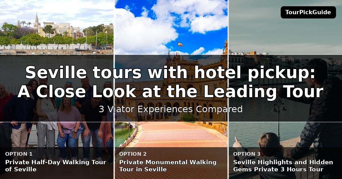 Seville tours with hotel pickup – three Viator experiences compared